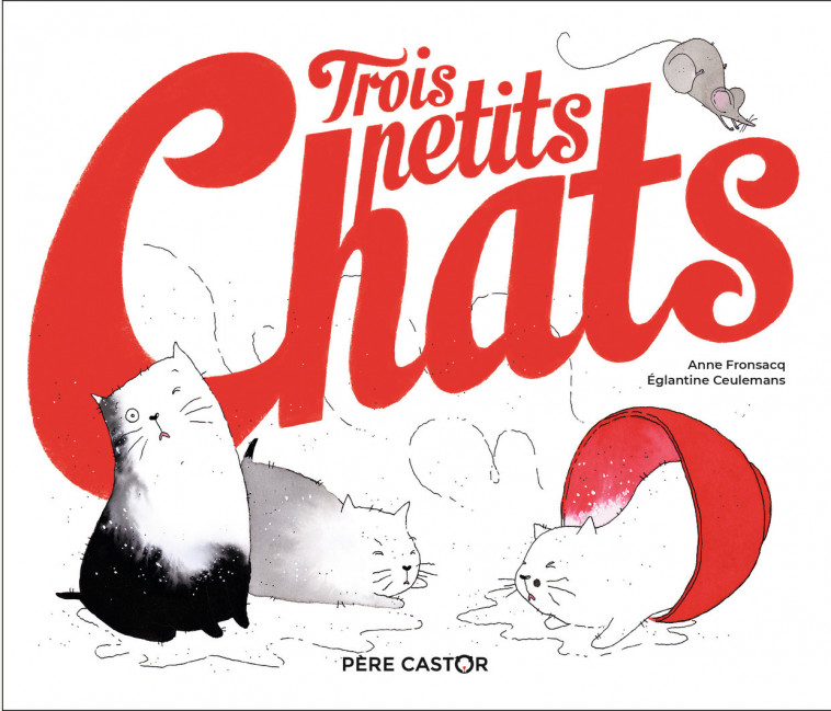 Trois petits chats - Anne Fronsacq, Eglantine Ceulemans - PERE CASTOR