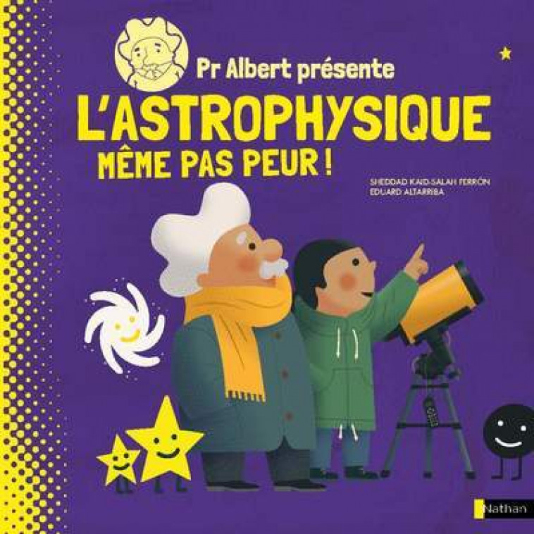 Pr Albert présente - L'astrophysique, même pas peur ! - Sheddad Kaid-Salah Ferron, Benjamin Zelvelder, Eduard Altarriba - NATHAN