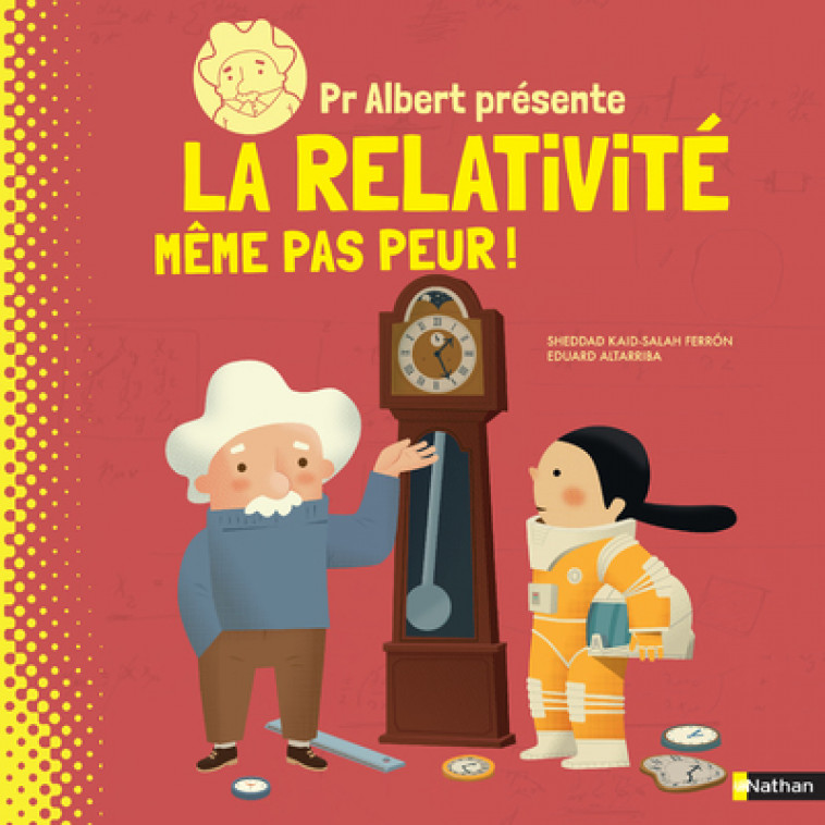 Professeur Albert présente - La relativité même pas peur - Sheddad Kaid-Salah Ferron, Benjamin Zelvelder, Eduard Altarriba - NATHAN