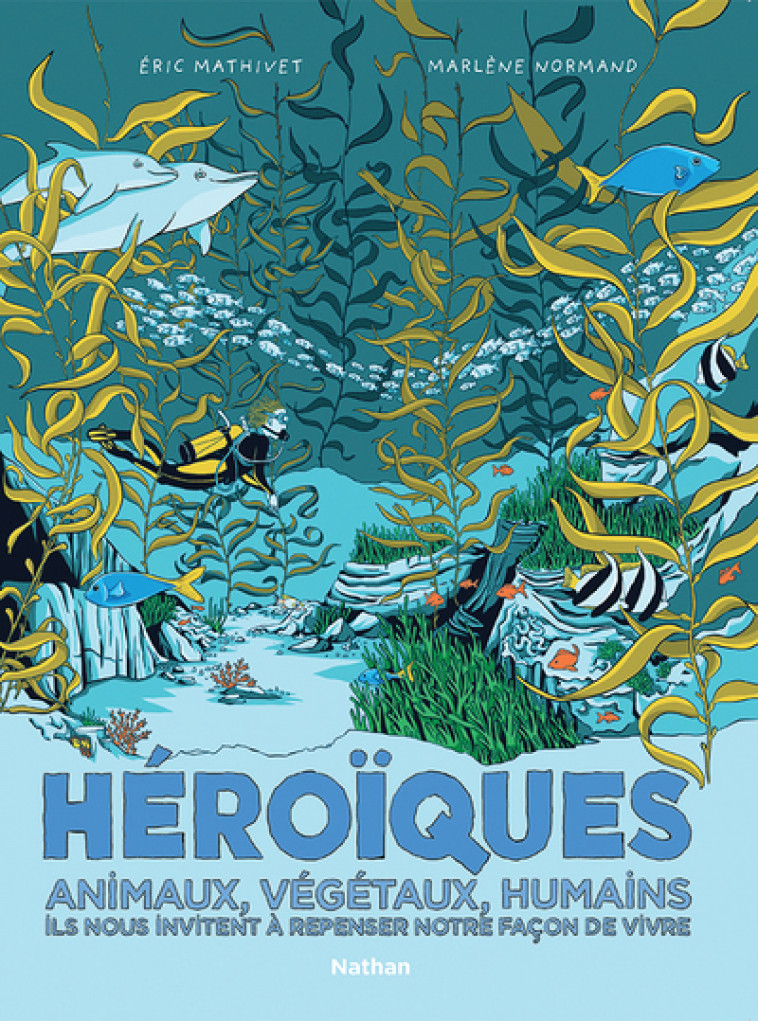 Héroïques - Animaux, végétaux, humains ils nous invitent à repenser notre façon de vivre - Eric Mathiver, Marlène Normand, Eric Mathivet - NATHAN