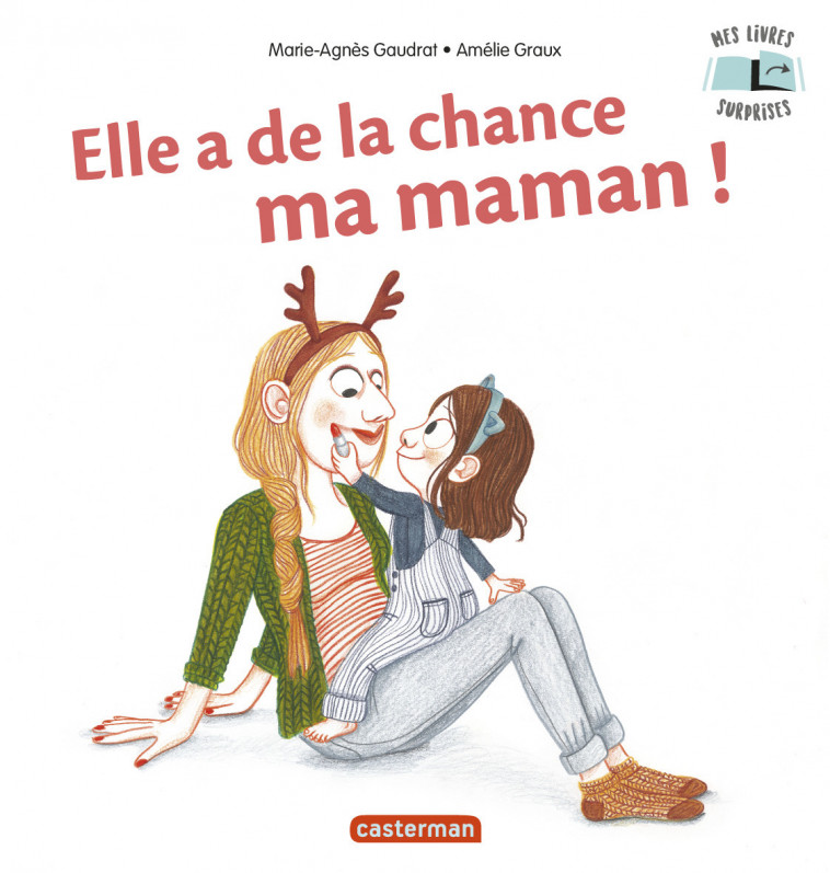 Mes Livres Surprises - Elle a de la chance, ma maman ! - Marie-Agnès Gaudrat, Amélie Graux - CASTERMAN