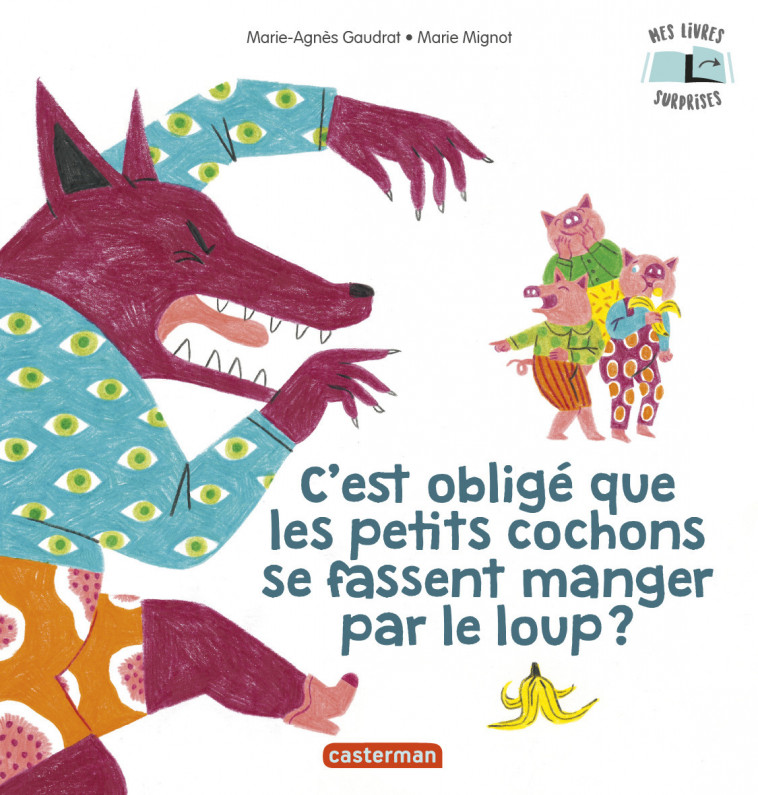 Mes Livres Surprises - C'est obligé que les petits cochons se fassent manger par le loup ? - Marie-Agnès Gaudrat, Marie Mignot - CASTERMAN