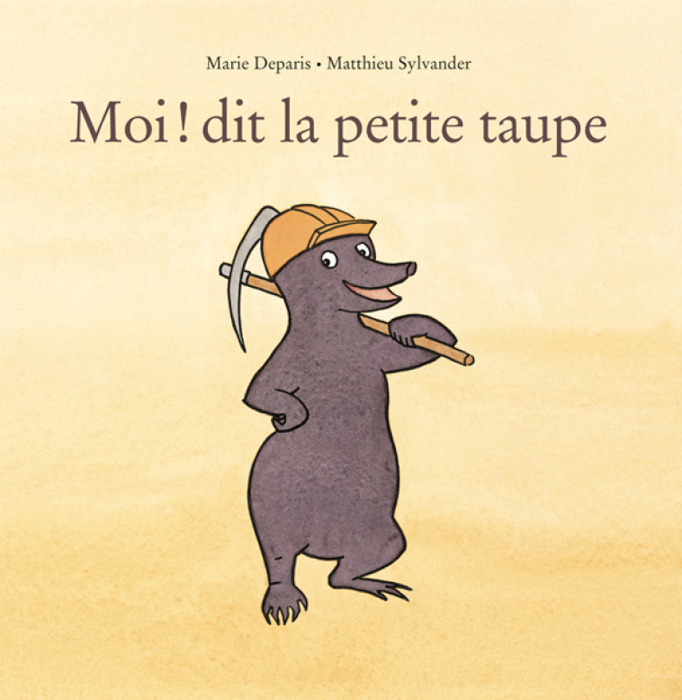 Moi ! dit la petite taupe - Matthieu Sylvander, Marie Deparis - EDL