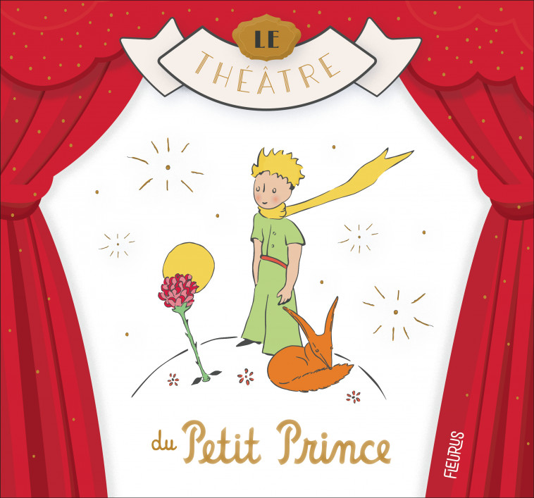 Le théâtre du Petit Prince - D'après Antoine de Saint-Exupéry D'après Antoine de Saint-Exupéry - FLEURUS