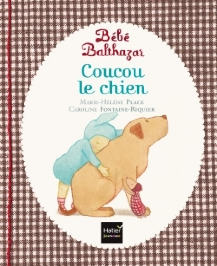 Bébé Balthazar - Coucou le chien - Pédagogie Montessori 0/3 ans - Marie-Hélène Place, Caroline Fontaine-Riquier - HATIER JEUNESSE