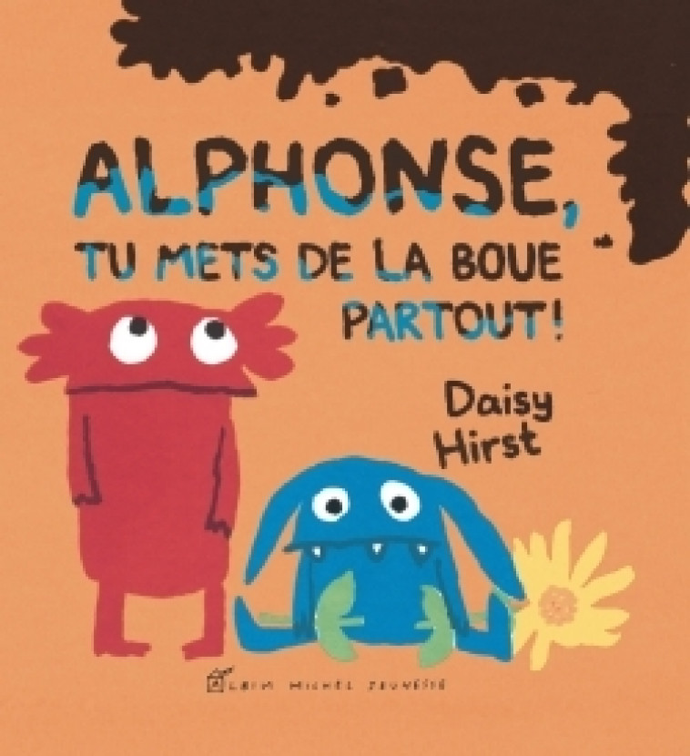 Alphonse, tu mets de la boue partout ! - Daisy Hirst, Françoise Guibert - ALBIN MICHEL