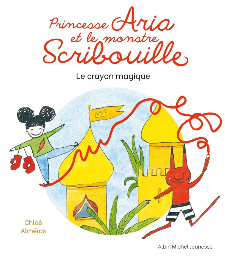 Princesse Aria et le monstre Scribouille T1 Le Crayon magique - Chloé Alméras - ALBIN MICHEL