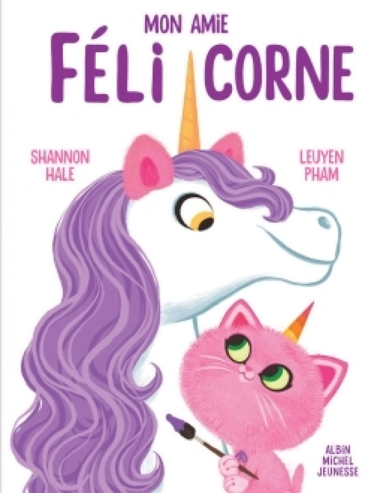 Mon amie Félicorne - Shannon Hale, Leuyen Pham, Anne Léonard - ALBIN MICHEL