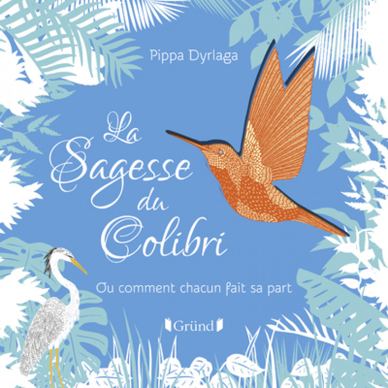 La Sagesse du Colibri - Pippa Dyrlaga, Chantal Janisson - GRUND