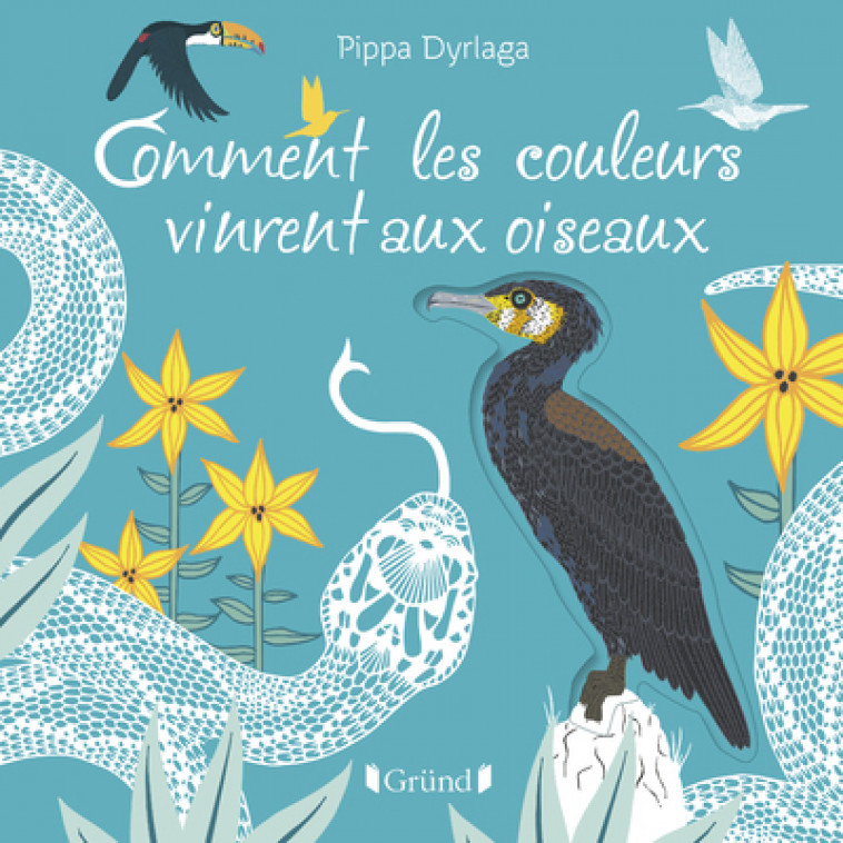 Comment les couleurs vinrent aux oiseaux - Pippa Dyrlaga - GRUND