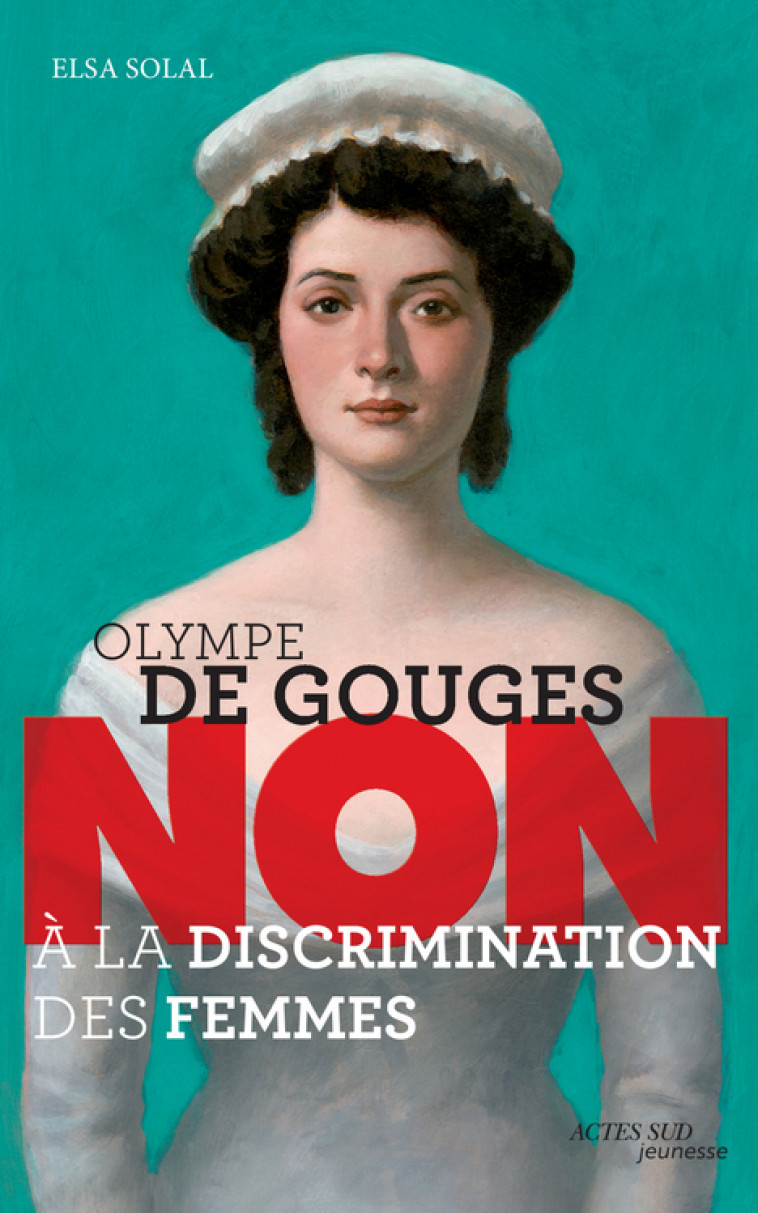 Olympe de Gouges : "Non à la discrimination des femmes" - Elsa Solal - ACTES SUD