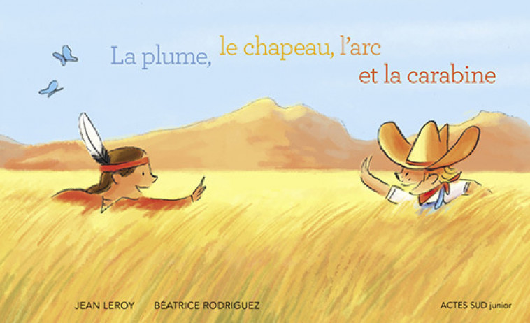 La plume, le chapeau, l'arc et la carabine - Jean Leroy, Béatrice Rodriguez - ACTES SUD