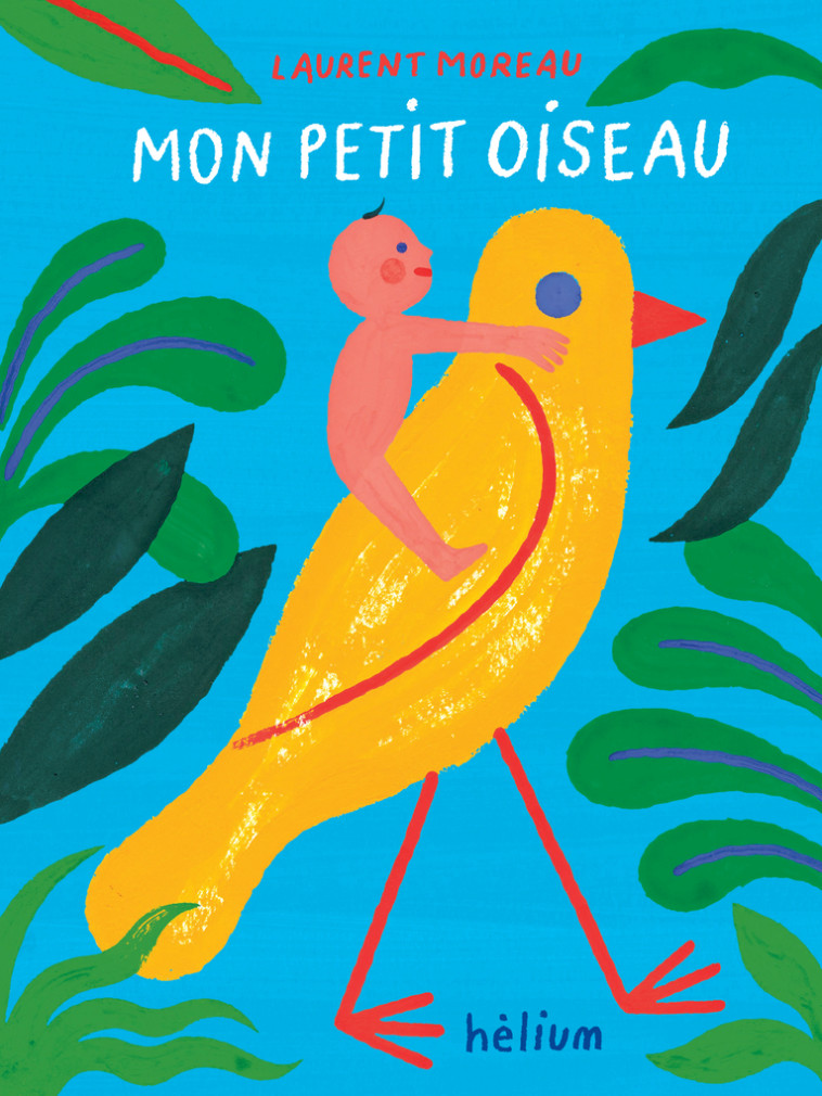 Mon petit oiseau - Laurent Moreau - HELIUM