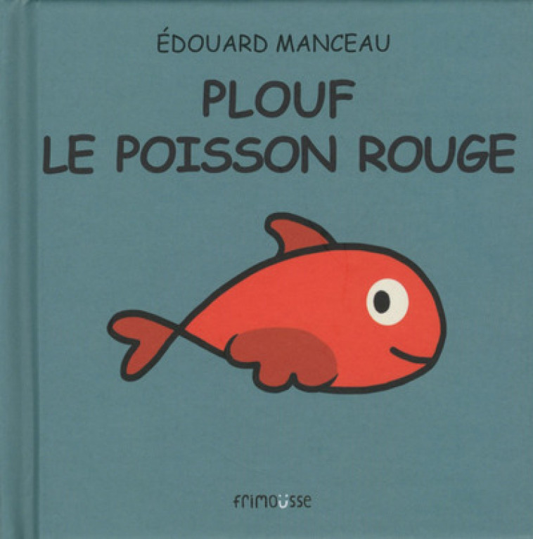 Plouf le poisson rouge - Edouard Manceau - FRIMOUSSE