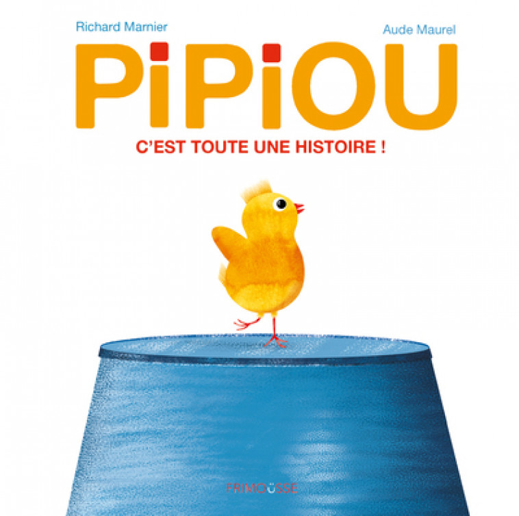 Pipiou - C'est toute une histoire ! - Richard Marnier, Aude Maurel - FRIMOUSSE