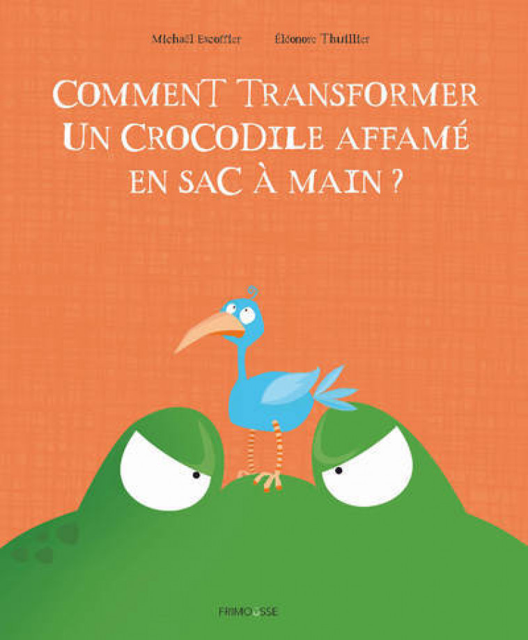 Comment transformer un crocodile affamé en sac à main ? - Michaël Escoffier, Éléonore THUILLIER - FRIMOUSSE