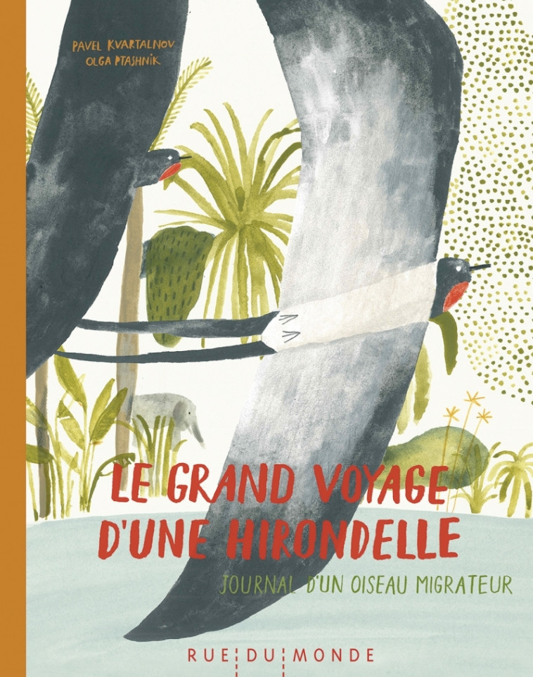 Le grand voyage d'une hirondelle - Journal d'un oiseau migra - Pavel KVARTALNOV, Olga PTASHNIK, Laurana SERRES-GIARDI - RUE DU MONDE