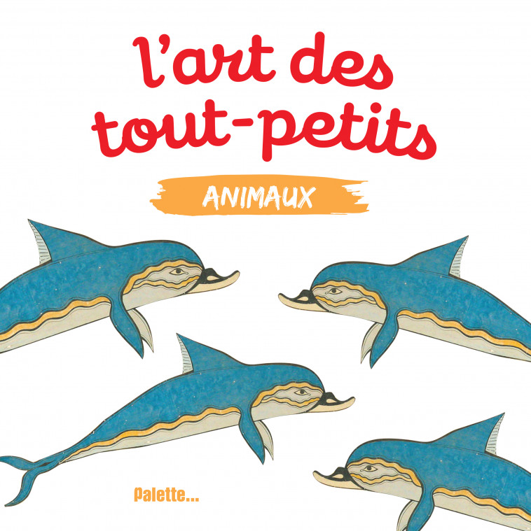 L'art des tout-petits, animaux -  Collectif - PALETTE