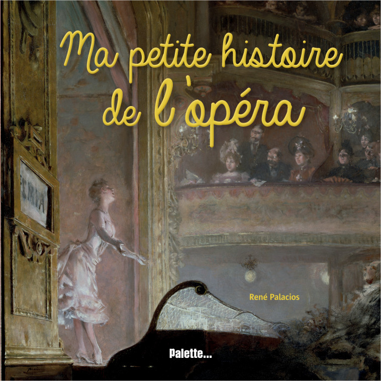 Ma petite histoire de l'opéra - René Palacios - PALETTE