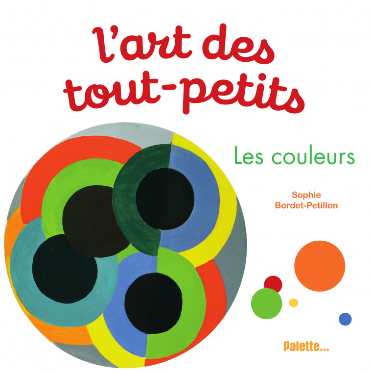 L'art des tout-petits - Les couleurs  - Sophie Bordet-Petillon - PALETTE