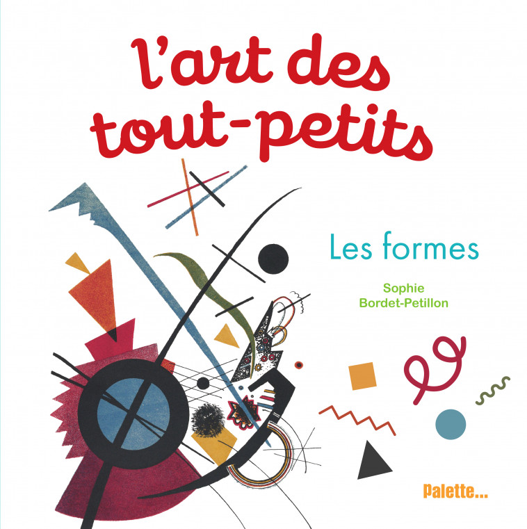 L'art des tout-petits - Les formes  - Sophie Bordet-Petillon - PALETTE