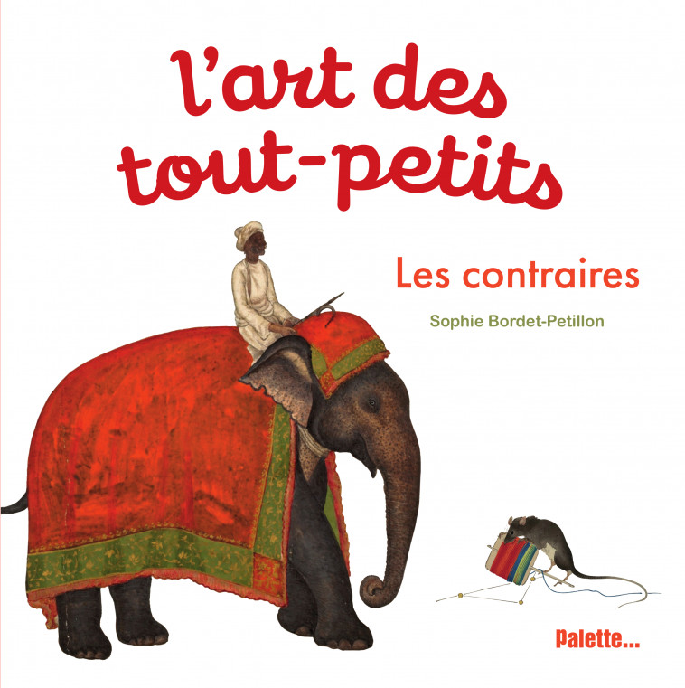 L'Art des tout-petits - Les Contraires - Sophie Bordet-Petillon - PALETTE