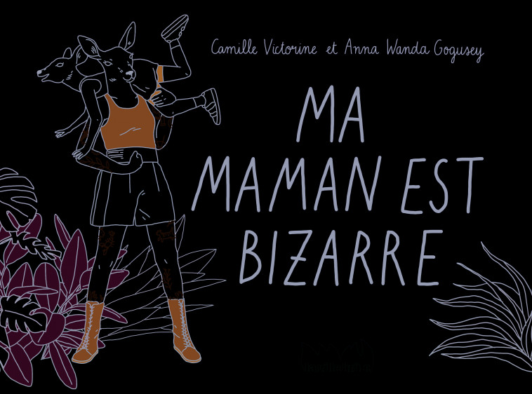 Ma maman est bizarre - Camille Victorine, Anna Wanda Gogusey - VILLE BRULE