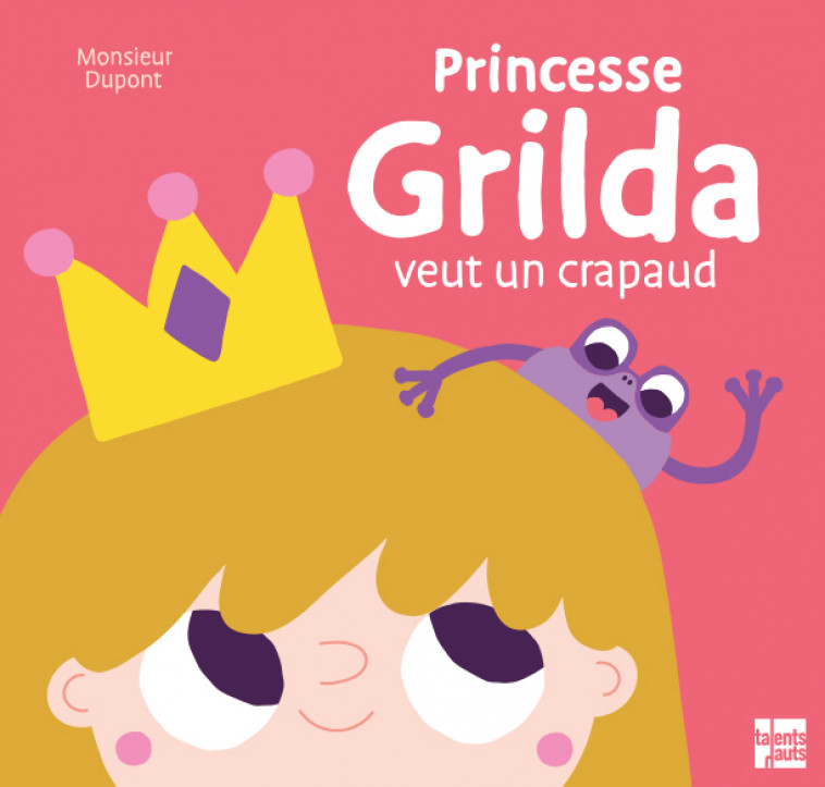 Princesse Grilda veut un crapaud - Monsieur Dupont Monsieur Dupont - TALENTS HAUTS