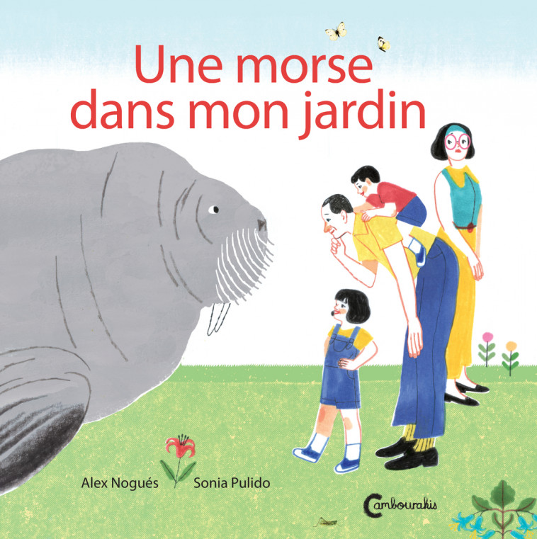 Une morse dans mon jardin - Alex Nogues, Sonia PULIDO, Marianne Millon - CAMBOURAKIS