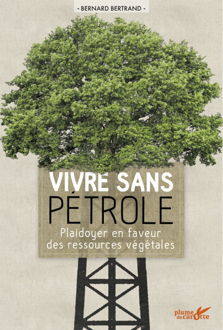 Vivre sans pétrole - Plaidoyer en faveur des ressources végé - Bertrand BERNARD - PLUME CAROTTE