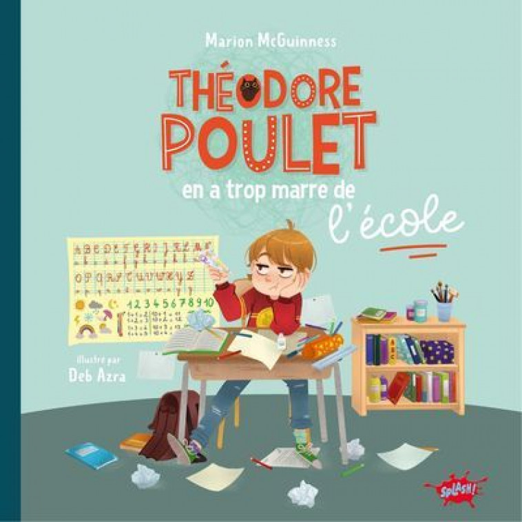 Théodore Poulet en a trop marre de l'école - Marion MCGUINNESS, Deb Azra - EDITIONS SPLASH