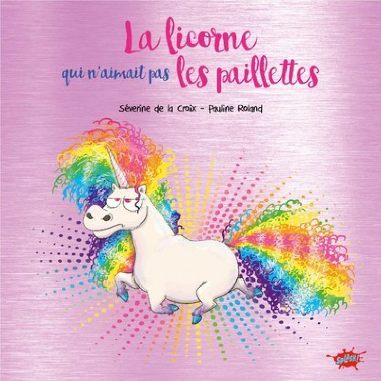 La licorne qui n'aimait pas les paillettes - Collector - Séverine de La Croix, Pauline Roland - EDITIONS SPLASH