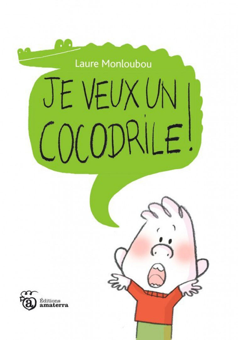 Je veux un cocodrile ! - Laure Monloubou - AMATERRA