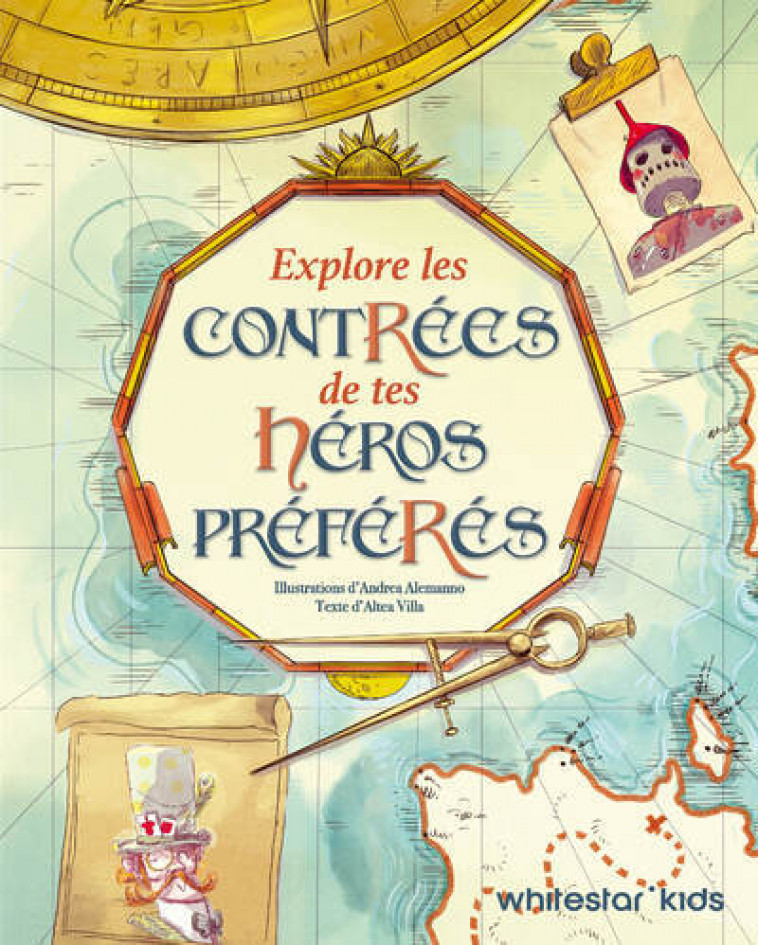 Explore les contrées de tes héros préférés - Altea Villa, Andrea Alemanno - WHITE STAR KIDS