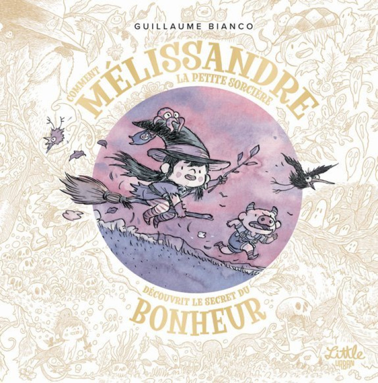 Comment Mélissandre, la petite sorcière, découvrit le secret du bonheur -  Bianco Guillaume - LITTLE URBAN