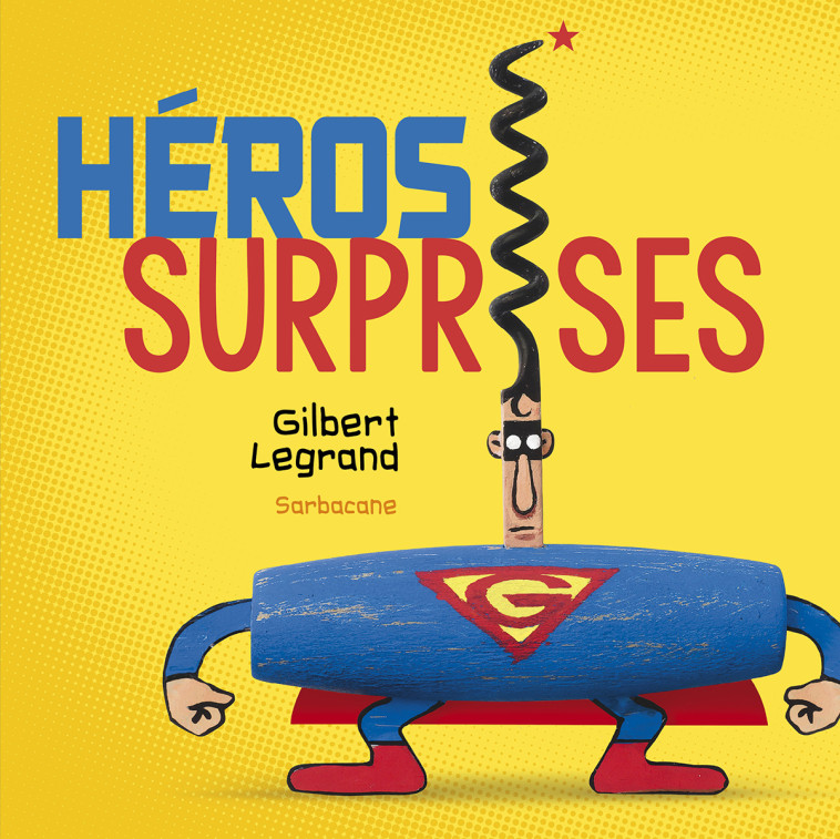 Héros surprises - Gilbert LEGRAND - SARBACANE