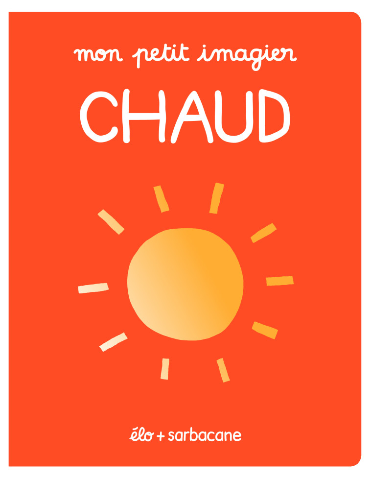 Mon petit imagier - Chaud -  Élo - SARBACANE