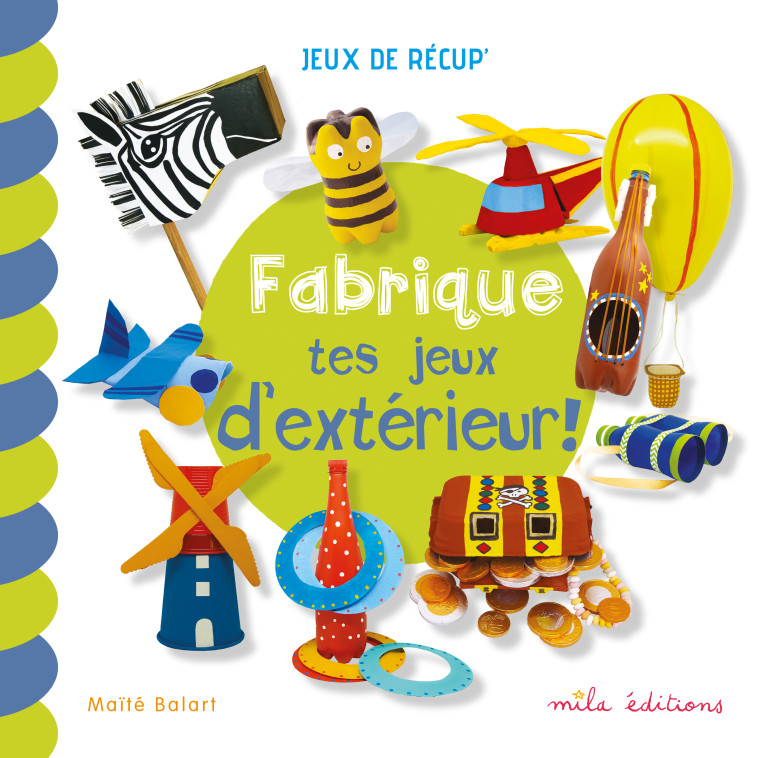 Fabrique tes jeux d'extérieur ! - Maite Balart - MILA