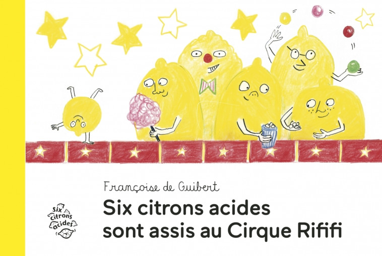 Six citrons acides sont assis au cirque Rififi - Françoise GUIBERT (DE) - SIX CITRONS