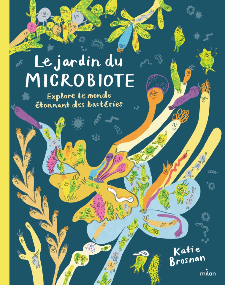 Le jardin du microbiote. Explore le monde étonnant des bactéries - Katie Brosnan - MILAN