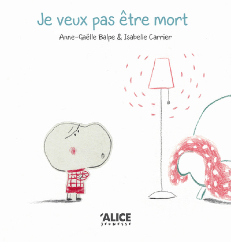 Je veux pas être mort ! - Anne-Gaëlle Balpe - ALICE