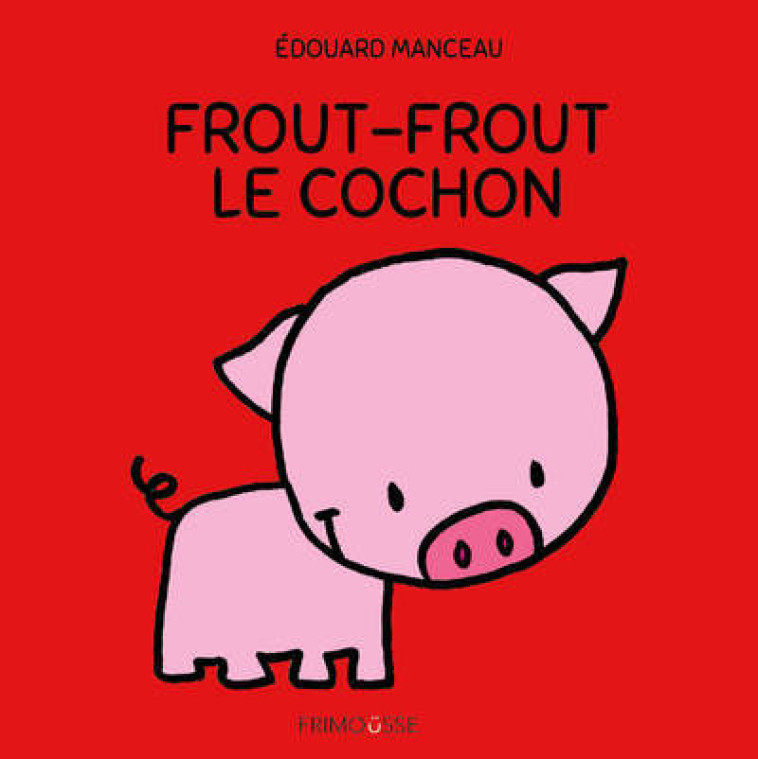 Frout-Frout le cochon - Edouard Manceau - FRIMOUSSE