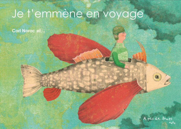 JE T'EMMENE EN VOYAGE -  CARL NORAC / COLLECT - A PAS DE LOUPS