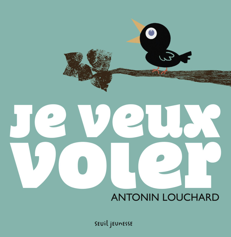 Je veux voler - Antonin Louchard - SEUIL JEUNESSE