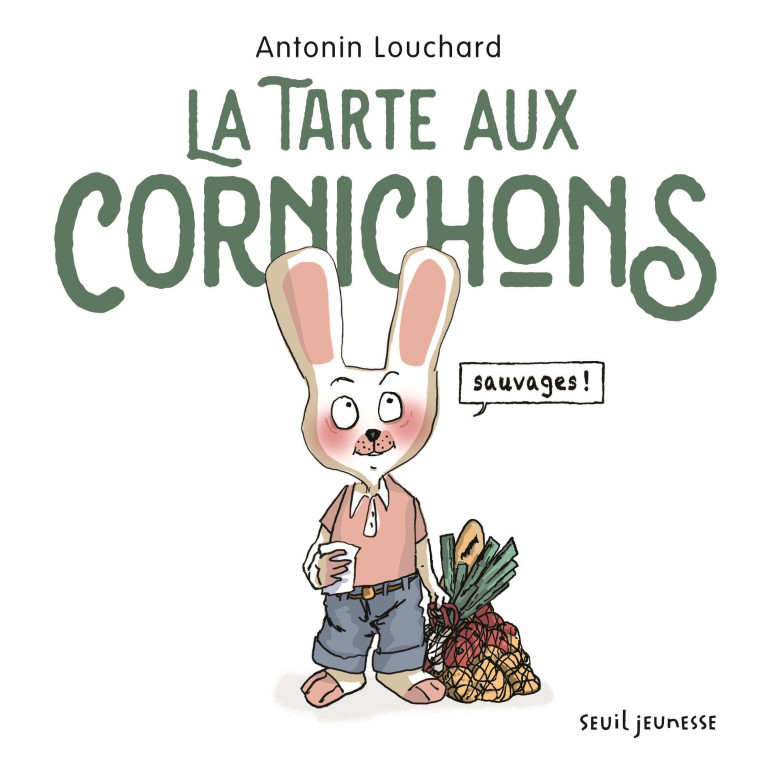 La Tarte aux cornichons sauvages - Antonin Louchard - SEUIL JEUNESSE