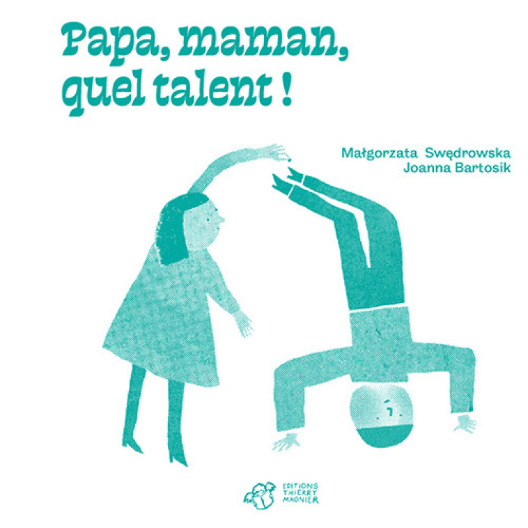 Papa, maman, quel talent ! - Malgorzata Swedrowska - THIERRY MAGNIER