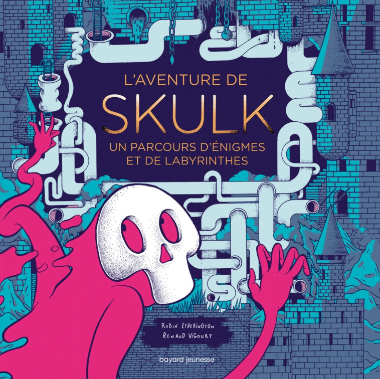 L'aventure de Skulk un parcours d'énigmes et de labyrinthes - Renaud Vigourt - BAYARD JEUNESSE