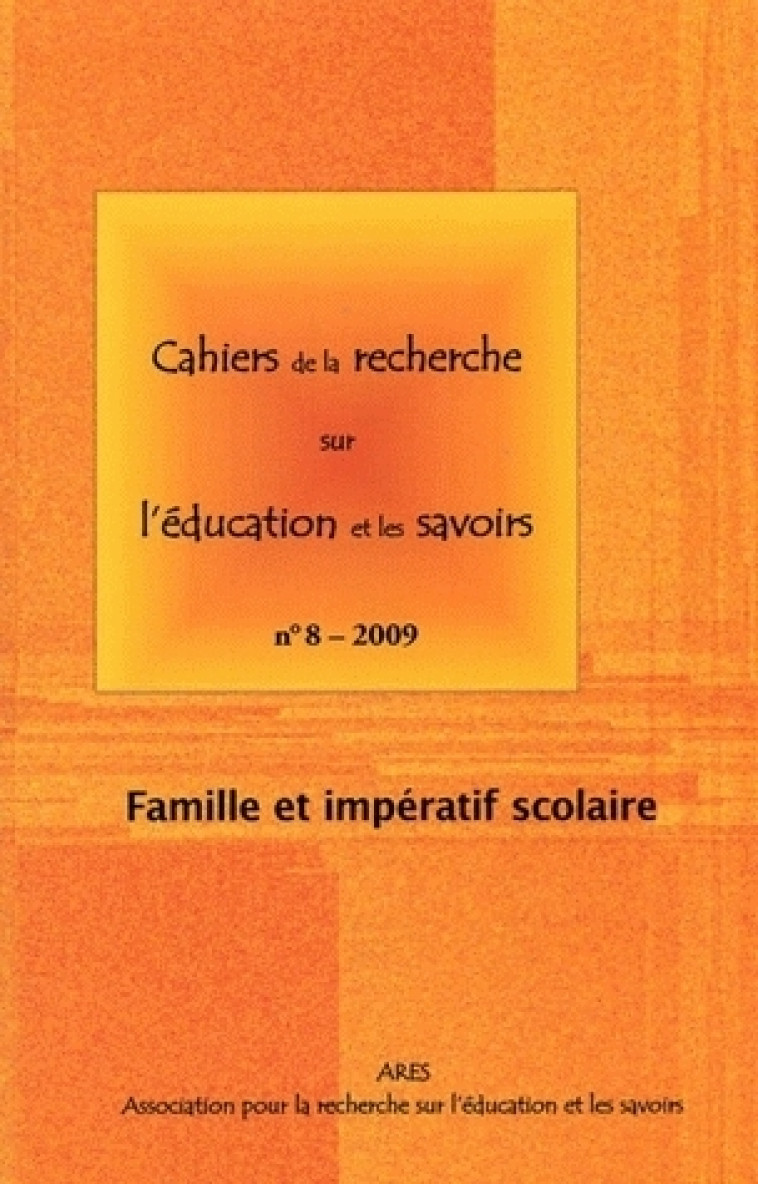 CAHIERS DE LA RECHERCHE SUR L'EDUCATION ET LES SAVOIRS, N 8/2009. FAM ILLE ET IMPERATIF SCOLAIRE -  LANGE MARIE-FRANCE, - MSH PARIS