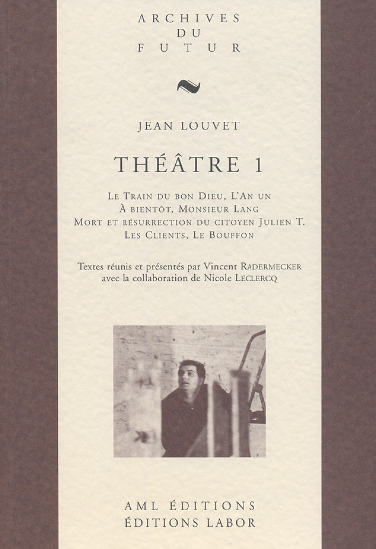 THEATRE DE JEAN LOUVET - T01 - THEATRE 1 : LE TRAIN DU BON DIEU ; L'AN UN ; A BIENTOT, MONSIEUR LANG -  LOUVET JEAN - AML ARCHIVES