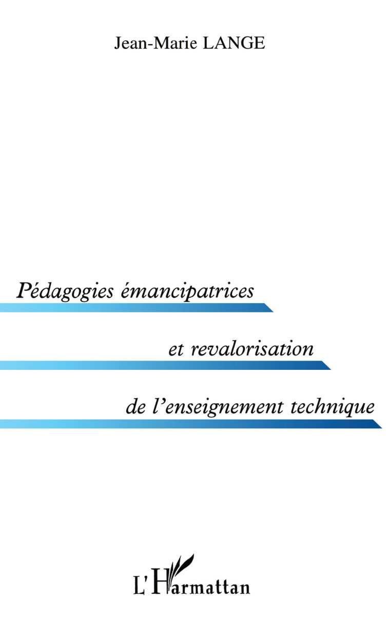 PEDAGOGIES ÉMANCIPATRICES ET REVALORISATION DE L'ENSEIGNEMENT TECHNIQUE - Jean-Marie Lange - L'HARMATTAN